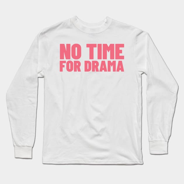 No Time For Drama. Funny Sarcastic NSFW Rude Inappropriate Saying Long Sleeve T-Shirt by That Cheeky Tee